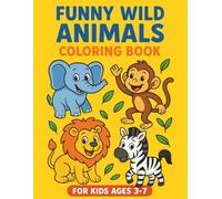 Funny Wild Animals Coloring Book for Kids Ages 3-7: Cute and Easy Jungle and Safari Animals to Color - Fun Activity Book for Boys and Girls: Adorable ... Hours of Creative Coloring for Kids Ages 3-7