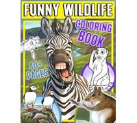 Funny Wildlife Coloring Book: Wild Jungle Creature Coloring Pages Featuring Hilarious Real Life Animal Moments and Cute Nature Scenes for Teens & Adults to Enjoy