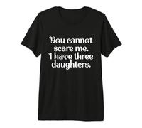 Funny You Cannot Scare Me I Have Three Daughters | Sarcastic Maglietta Premium