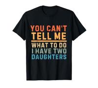 Funny You Can't Tell Me What to do I Have Two Daughters papà Maglietta