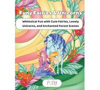 Funy Fairies & Unicorns: Whimsical Fun with Cute Fairies, Lovely Unicorns, and Enchanted Forest Scenes