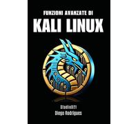 FUNZIONI AVANZATE DI KALI LINUX: Tecniche e Strumenti per i Professionisti della Sicurezza: 1