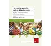 Funzioni esecutive e disturbi dello sviluppo. Diagnosi, trattamento e intervento educativo. Nuova ediz.