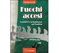 Fuochi accesi. I cattolici e la Resistenza nel Trentino