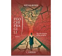 Fuochi fragili. Per chi si brucia di luce propria - Rossi Giulia