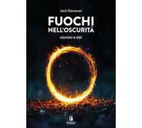 Fuochi nell'oscurità. Uomini e Dèi