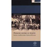 Fuochi oltre il ponte. Rivolte e conflitti sociali a Parma (1868-1915)