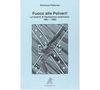FUOCO ALLE POLVERI La Guerra di Secessione americana 1861-1865 di Gianluca Pad