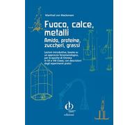 Fuoco, calce, metalli, amido, proteine, zuccheri, grassi. Lezioni introduttive, basate su un approccio fenomenologico...