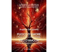 Fuoco d'amore. Poesie di fiori e calici di stelle-Feu d'amour. Poèmes de fleurs et verres d'etoiles. Ediz. bilingue