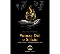 Fuoco, dèi e silicio. Dialoghi tra uomini e macchine per una nuova civiltà