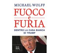 Fuoco e furia. Dentro la Casa Bianca di Trump - Wolff Michael