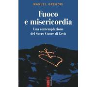 Fuoco e misericordia. In contemplazione del Sacro Cuore di Gesù