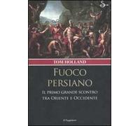 Fuoco persiano. Il primo grande scontro tra Oriente e Occidente