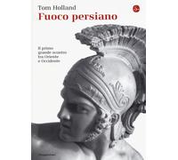 Fuoco persiano. Il primo grande scontro tra Oriente e Occidente - Holland Tom