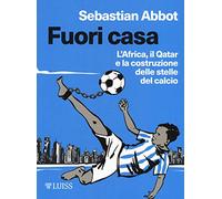 Fuori casa. L'Africa, il Qatar e la costruzione delle stelle del calcio