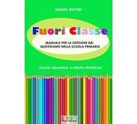 Fuori classe. Manuale per la gestione del quotidiano nella scuola primaria. Giochi, laboratori e attività didattiche