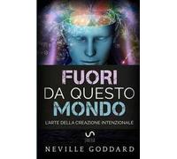 Fuori da questo mondo. L'arte della creazione intenzionale