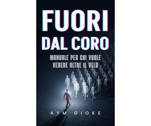 Fuori dal coro: Manuale per chi vuole vedere oltre il Velo
