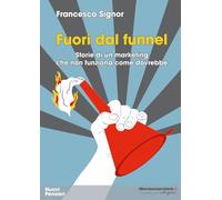 Fuori dal funnel. Storie di un marketing che non funziona come dovrebbe
