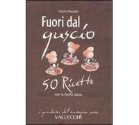 Fuori dal guscio. 50 ricette con la frutta secca