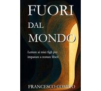 Fuori dal Mondo: Lettere ai miei figli per imparare a restare liberi