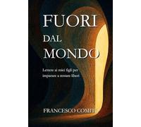 Fuori dal Mondo: Lettere ai miei figli per imparare a restare liberi