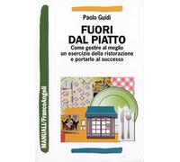 Fuori dal piatto. Come gestire al meglio un esercizio della ristorazione e portarlo al successo