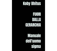 FUORI DALLA GERARCHIA: Manuale dell’uomo sigma