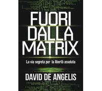 Fuori dalla Matrix. La via segreta per la libertà assoluta