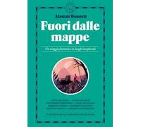 Fuori dalle mappe. Un viaggio fantastico in luoghi inesplorati
