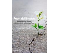 Fuori dall'incubo. Violenza sulle donne: cinque storie autobiografiche - D...