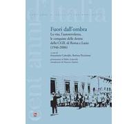 Fuori dall'ombra. La vita, l'autorevolezza, le conquiste delle donne della CGIL di Roma e Lazio (1946-2006)