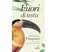 Fuori di testa. Errori e orrori di politici e comunicatori - Pasquino Gianfranco