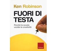 Fuori di testa. Perché la scuola uccide la creatività