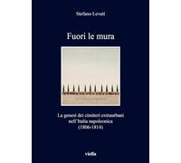 Libri Stefano Levati - Fuori Le Mura. La Genesi Dei Cimiteri Extraurbani Nell'it