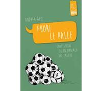 Fuori le palle. Confessioni di un maniaco dal calcio
