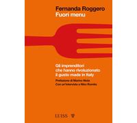 Fuori menu. Gli imprenditori che hanno rivoluzionato il gusto made in Ital...