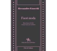 Fuori moda. Rimettiamoci la fede, i tempi stanno per cambiare