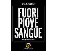FUORI PIOVE SANGUE. RACCONTI 2010-2016 - JUGEND SVART, GIULIANI A. (Curatore) -