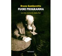Fuori programma. Le mie memorie dalla Rai - 2023 - Manni