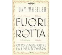 Fuori rotta. Otto viaggi oltre la linea d'ombra - Wheeler Tony