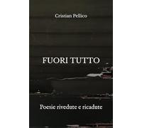 FUORI TUTTO: Poesie rivedute e ricadute