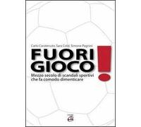 Fuorigioco. Mezzo secolo di scandali sportivi che fa comodo dimenticare