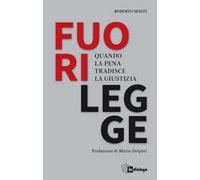 Fuorilegge. Quando la pena tradisce la giustizia