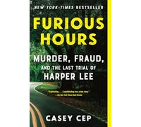 Furious Hours: Murder, Fraud, and the Last Trial of Harper Lee
