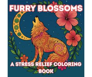 Furry Blossoms: A Stress Relief Coloring Book: 58 Adorable Animal and Floral Designs for Relaxation, Mindfulness, and Stress Relief - Perfect for Adults and Teens