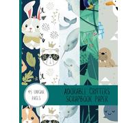 Furry Friends & Cute Critters Scrapbook Paper: 45 double-sided pages featuring a variety of cute animal designs