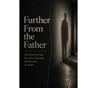 Further From the Father: The fathers we had, the ones we became, and the ones we create