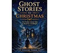 FURTHER GHOST STORIES FOR CHRISTMAS: Six More Classic Tales to Read by Candlelight: Volume III
